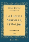 Image for La Ligue a Abbeville, 1576-1594, Vol. 1 (Classic Reprint)