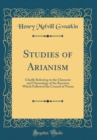 Image for Studies of Arianism: Chiefly Referring to the Character and Chronology of the Reaction Which Followed the Council of Nicaea (Classic Reprint)