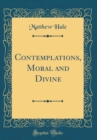 Image for Contemplations, Moral and Divine (Classic Reprint)