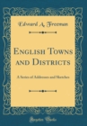 Image for English Towns and Districts: A Series of Addresses and Sketches (Classic Reprint)