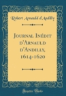 Image for Journal Inedit d&#39;Arnauld d&#39;Andilly, 1614-1620 (Classic Reprint)