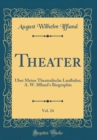 Image for Theater, Vol. 24: Uber Meine Theatralische Laufbahn; A. W. Iffland&#39;s Biographie (Classic Reprint)