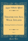 Image for Theater von Aug. Wilh. Iffland, Vol. 7: Herbsttag; Friedrich von Oesterreich (Classic Reprint)