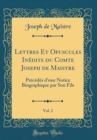 Image for Lettres Et Opuscules Inedits du Comte Joseph de Maistre, Vol. 2: Precedes d&#39;une Notice Biographique par Son Fils (Classic Reprint)