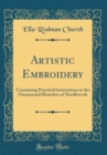 Image for Artistic Embroidery: Containing Practical Instructions in the Ornamental Branches of Needlework (Classic Reprint)