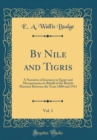 Image for By Nile and Tigris, Vol. 1: A Narrative of Journeys in Egypt and Mesopotamia on Behalf of the British Museum Between the Years 1886 and 1913 (Classic Reprint)