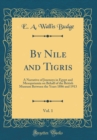 Image for By Nile and Tigris, Vol. 1: A Narrative of Journeys in Egypt and Mesopotamia on Behalf of the British Museum Between the Years 1886 and 1913 (Classic Reprint)