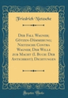 Image for Der Fall Wagner; Gotzen-Dammerung; Nietzsche Contra Wagner; Der Wille zur Macht (I. Buch: Der Antichrist); Dichtungen (Classic Reprint)