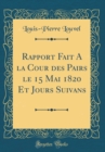 Image for Rapport Fait A la Cour des Pairs le 15 Mai 1820 Et Jours Suivans (Classic Reprint)
