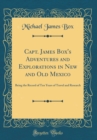 Image for Capt. James Box&#39;s Adventures and Explorations in New and Old Mexico: Being the Record of Ten Years of Travel and Research (Classic Reprint)