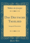 Image for Das Deutsche Tagelied: Inaugural-Dissertation (Classic Reprint)