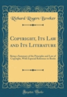 Image for Copyright, Its Law and Its Literature: Being a Summary of the Principles and Law of Copyright, With Especial Reference to Books (Classic Reprint)