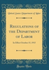 Image for Regulations of the Department of Labor: In Effect October 15, 1915 (Classic Reprint)