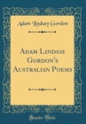 Image for Adam Lindsay Gordon&#39;s Australian Poems (Classic Reprint)