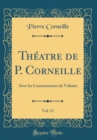Image for Theatre de P. Corneille, Vol. 11: Avec les Commentaires de Voltaire (Classic Reprint)