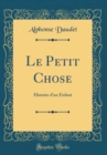 Image for Le Petit Chose: Histoire dun Enfant (Classic Reprint)