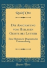 Image for Die Anschauung vom Heiligen Geiste bei Luther: Eine Historisch-Dogmatische Untersuchung (Classic Reprint)