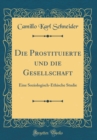 Image for Die Prostituierte und die Gesellschaft: Eine Soziologisch-Ethische Studie (Classic Reprint)