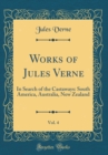 Image for Works of Jules Verne, Vol. 4: In Search of the Castaways: South America, Australia, New Zealand (Classic Reprint)