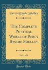 Image for The Complete Poetical Works of Percy Bysshe Shelley, Vol. 3 of 3 (Classic Reprint)