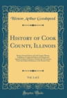 Image for History of Cook County, Illinois, Vol. 1 of 2: Being a General Survey of Cook County History, Including a Condensed History of Chicago and Special Account of Districts Outside the City Limits; From th