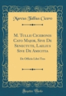 Image for M. Tullii Ciceronis Cato Major, Sive De Senectute, Laelius Sive De Amicitia: De Officiis Libri Tres (Classic Reprint)