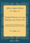 Image for Timber Products and Sawmilling Industry: A Description of Timber Trees Indigenous to Tasmania, Their Commercial Value and Process of Manufacture, With Methods Adopted by the Government to Foster the I