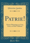 Image for Patrie!: Drame Historique en Cinq Actes, en Huit Tableaux (Classic Reprint)
