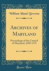 Image for Archives of Maryland: Proceedings of the Council of Maryland, 1698-1731 (Classic Reprint)