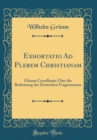 Image for Exhortatio Ad Plebem Christianam: Glossæ Cassellanæ; Uber die Bedeutung der Deutschen Fingernamen (Classic Reprint)