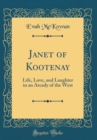 Image for Janet of Kootenay: Life, Love, and Laughter in an Arcady of the West (Classic Reprint)