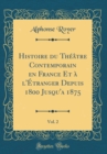 Image for Histoire du Theatre Contemporain en France Et a l&#39;Etranger Depuis 1800 Jusqu&#39;a 1875, Vol. 2 (Classic Reprint)
