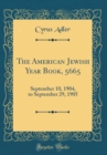Image for The American Jewish Year Book, 5665: September 10, 1904, to September 29, 1905 (Classic Reprint)