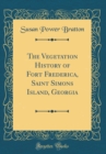 Image for The Vegetation History of Fort Frederica, Saint Simons Island, Georgia (Classic Reprint)