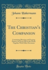 Image for The Christian&#39;s Companion: Containing Morning and Evening Prayers, for Every Day in the Week; Together With Other Devotions (Classic Reprint)