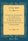 Image for Mesmer and Swedenborg, or the Relation of the Developments of Mesmerism to the Doctrines and Disclosures of Swedenborg (Classic Reprint)