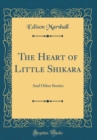 Image for The Heart of Little Shikara: And Other Stories (Classic Reprint)