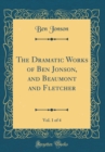 Image for The Dramatic Works of Ben Jonson, and Beaumont and Fletcher, Vol. 1 of 4 (Classic Reprint)