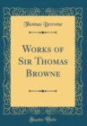 Image for Works of Sir Thomas Browne (Classic Reprint)