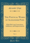 Image for The Poetical Works of Alexander Pope, Vol. 1: With His Last Corrections, Additions, and Improvements (Classic Reprint)