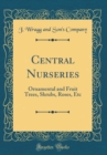 Image for Central Nurseries: Ornamental and Fruit Trees, Shrubs, Roses, Etc (Classic Reprint)