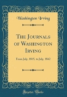Image for The Journals of Washington Irving: From July, 1815, to July, 1842 (Classic Reprint)
