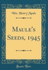 Image for Maule&#39;s Seeds, 1945 (Classic Reprint)