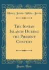 Image for The Ionian Islands During the Present Century (Classic Reprint)