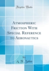 Image for Atmospheric Friction With Special Reference to Aeronautics (Classic Reprint)