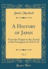 Image for A History of Japan, Vol. 1: From the Origins to the Arrival of the Portuguese in 1542 A. D (Classic Reprint)