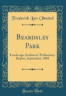 Image for Beardsley Park: Landscape Architects&#39; Preliminary Report, September, 1884 (Classic Reprint)