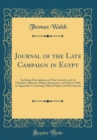 Image for Journal of the Late Campaign in Egypt: Including Descriptions of That Country, and of Gibraltar, Minorca, Malta, Marmorice, and Macri; With an Appendix; Containing Official Papers and Documents (Class
