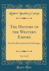 Image for The History of the Western Empire, Vol. 2 of 2: From Its Restoration by Charlemagne (Classic Reprint)