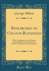 Image for Researches on Colour-Blindness: With a Supplement on the Danger Attending the Present System of Railway and Marine Coloured Signals (Classic Reprint)